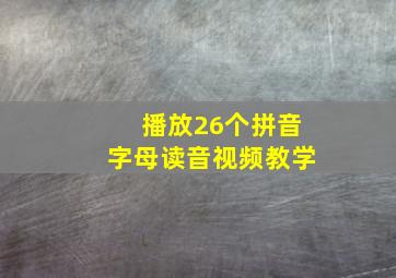 播放26个拼音字母读音视频教学