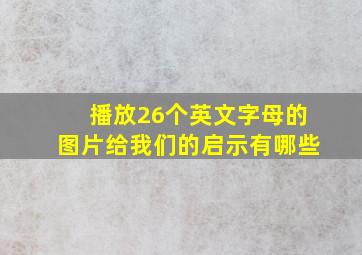 播放26个英文字母的图片给我们的启示有哪些