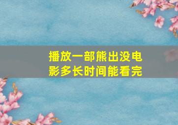 播放一部熊出没电影多长时间能看完