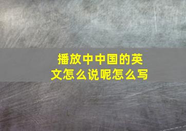 播放中中国的英文怎么说呢怎么写