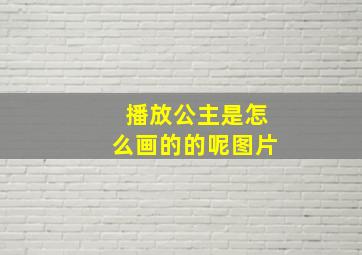 播放公主是怎么画的的呢图片