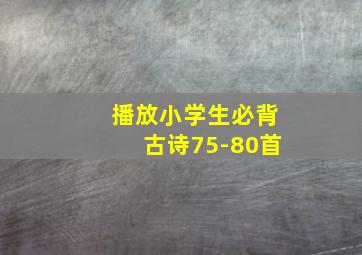 播放小学生必背古诗75-80首