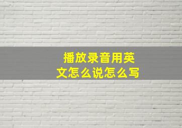 播放录音用英文怎么说怎么写