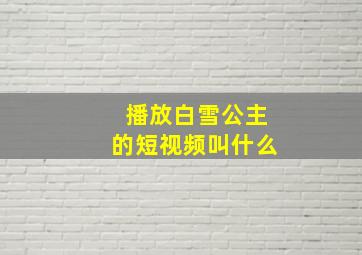 播放白雪公主的短视频叫什么