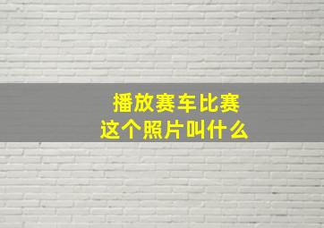 播放赛车比赛这个照片叫什么