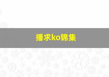 播求ko锦集