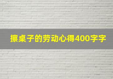 擦桌子的劳动心得400字字