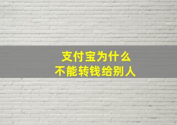 支付宝为什么不能转钱给别人