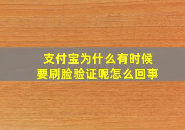 支付宝为什么有时候要刷脸验证呢怎么回事