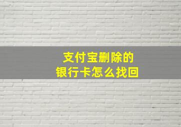 支付宝删除的银行卡怎么找回