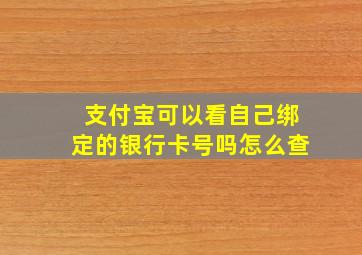 支付宝可以看自己绑定的银行卡号吗怎么查