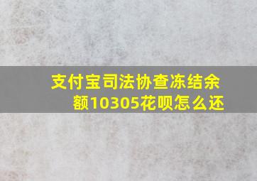 支付宝司法协查冻结余额10305花呗怎么还