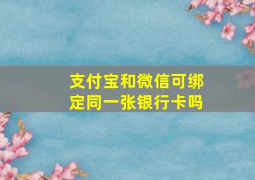 支付宝和微信可绑定同一张银行卡吗