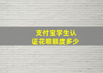 支付宝学生认证花呗额度多少