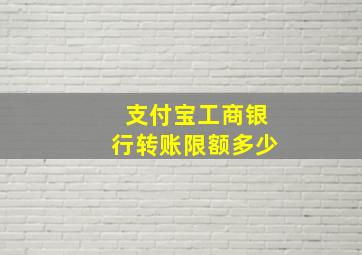 支付宝工商银行转账限额多少