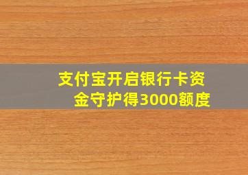 支付宝开启银行卡资金守护得3000额度