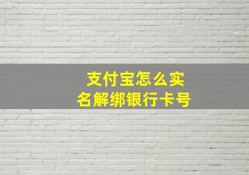 支付宝怎么实名解绑银行卡号