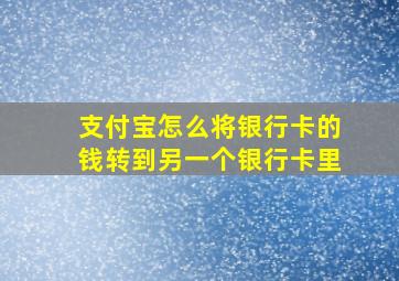 支付宝怎么将银行卡的钱转到另一个银行卡里