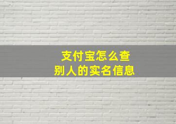 支付宝怎么查别人的实名信息