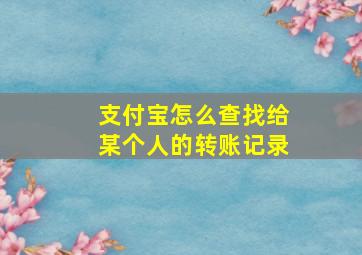 支付宝怎么查找给某个人的转账记录