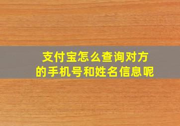 支付宝怎么查询对方的手机号和姓名信息呢