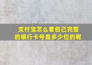 支付宝怎么看自己完整的银行卡号是多少位的呢