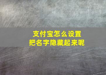 支付宝怎么设置把名字隐藏起来呢