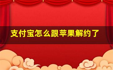 支付宝怎么跟苹果解约了