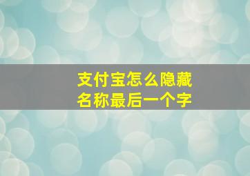 支付宝怎么隐藏名称最后一个字