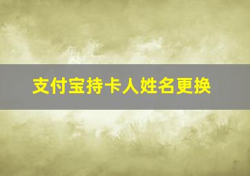 支付宝持卡人姓名更换