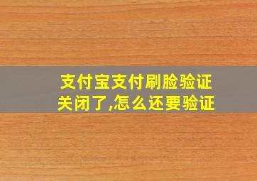 支付宝支付刷脸验证关闭了,怎么还要验证