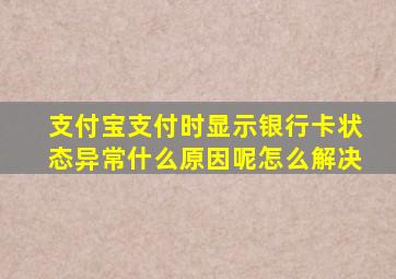 支付宝支付时显示银行卡状态异常什么原因呢怎么解决