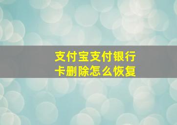 支付宝支付银行卡删除怎么恢复