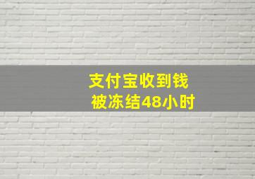 支付宝收到钱被冻结48小时