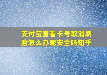 支付宝查看卡号取消刷脸怎么办呢安全吗知乎