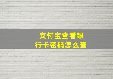 支付宝查看银行卡密码怎么查