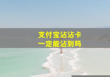 支付宝沾沾卡一定能沾到吗