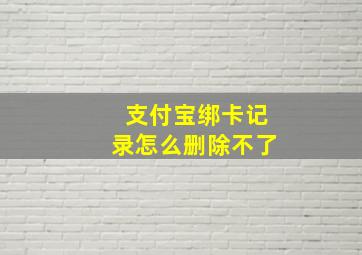 支付宝绑卡记录怎么删除不了