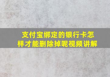 支付宝绑定的银行卡怎样才能删除掉呢视频讲解