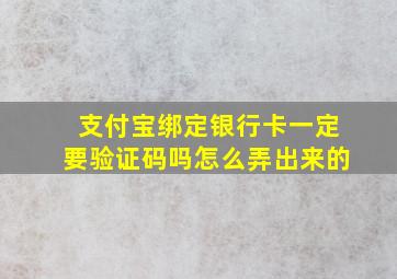 支付宝绑定银行卡一定要验证码吗怎么弄出来的