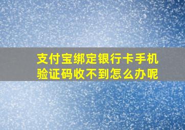 支付宝绑定银行卡手机验证码收不到怎么办呢