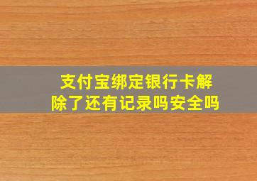 支付宝绑定银行卡解除了还有记录吗安全吗