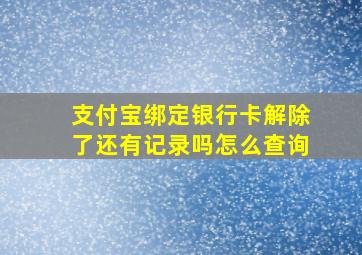 支付宝绑定银行卡解除了还有记录吗怎么查询