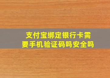 支付宝绑定银行卡需要手机验证码吗安全吗