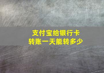 支付宝给银行卡转账一天能转多少