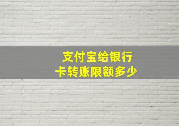 支付宝给银行卡转账限额多少