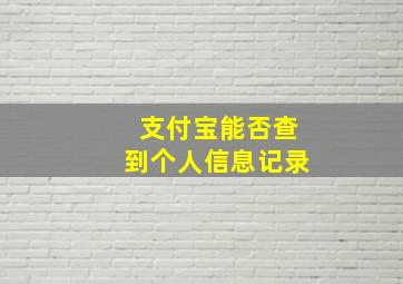 支付宝能否查到个人信息记录