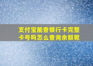 支付宝能查银行卡完整卡号吗怎么查询余额呢