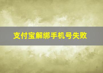 支付宝解绑手机号失败