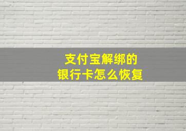 支付宝解绑的银行卡怎么恢复